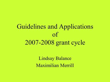 Guidelines and Applications of 2007-2008 grant cycle Lindsay Balance Maximilian Merrill.