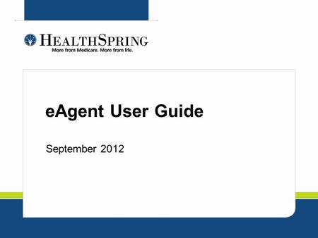 EAgent User Guide September 2012. What is eAgent? eAgent portal is a HealthSpring tool designed to facilitate agent and agency appointments and communications.