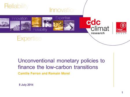 Unconventional monetary policies to finance the low-carbon transitions Camille Ferron and Romain Morel 8 July 2014 1.