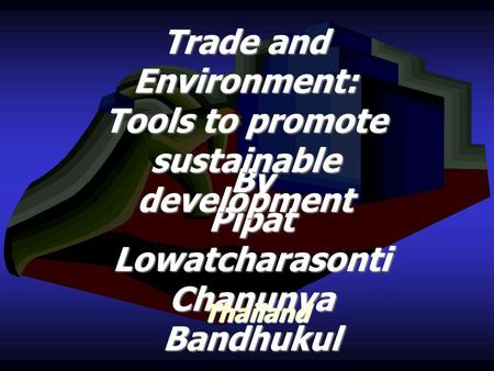 By Pipat Lowatcharasonti Chanunya Bandhukul Thailand Trade and Environment: Tools to promote sustainable development.
