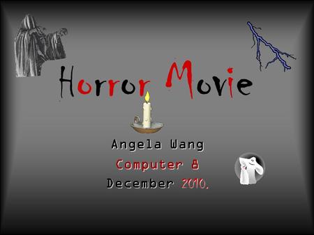 H orror Movie Angela Wang Computer 8 December 2010.