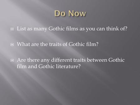  List as many Gothic films as you can think of?  What are the traits of Gothic film?  Are there any different traits between Gothic film and Gothic.
