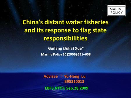 China’s distant water fisheries and its response to flag state responsibilities Guifang (Julia) Xue* Marine Policy 30 (2006) 651–658 Advisee ： Yu-Heng.