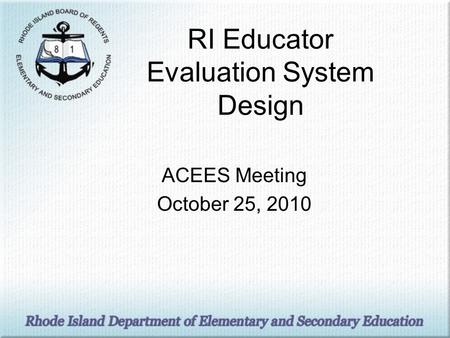 RI Educator Evaluation System Design ACEES Meeting October 25, 2010.