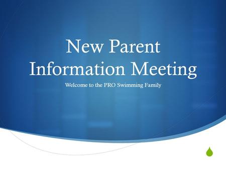  New Parent Information Meeting Welcome to the PRO Swimming Family.