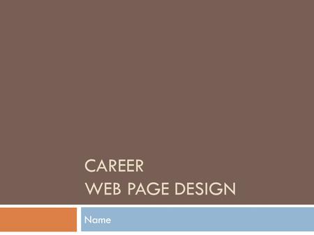 CAREER WEB PAGE DESIGN Name. View Rubric for detailed information and grading scale Web Site Criteria.