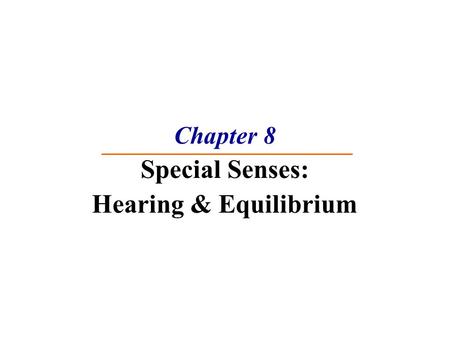 Chapter 8 Special Senses: Hearing & Equilibrium