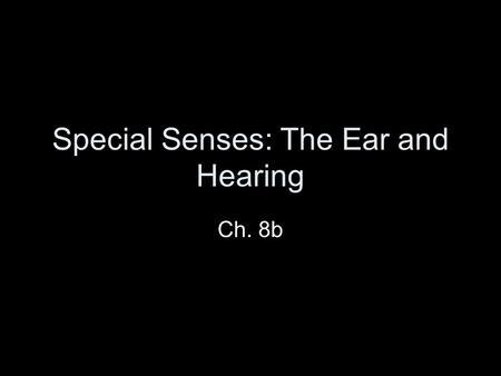 Special Senses: The Ear and Hearing Ch. 8b. The Ear Slide 8.20 Copyright © 2003 Pearson Education, Inc. publishing as Benjamin Cummings  Houses two senses.