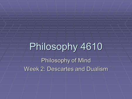 Philosophy of Mind Week 2: Descartes and Dualism