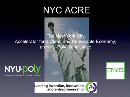NYC ACRE The New York City Accelerator for a Clean and Renewable Economy; an NYU-Poly i2e initiative.