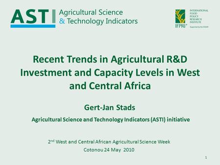 1 Recent Trends in Agricultural R&D Investment and Capacity Levels in West and Central Africa 2 nd West and Central African Agricultural Science Week Cotonou.