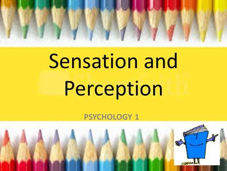 Sensation and Perception PSYCHOLOGY 1. Objectives -U-Understand the definition of sensation and perception; -D-Discuss concepts of threshold; -E-Explain.
