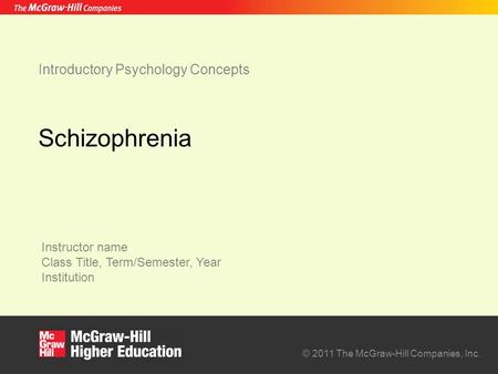 Instructor name Class Title, Term/Semester, Year Institution © 2011 The McGraw-Hill Companies, Inc. Introductory Psychology Concepts Schizophrenia.