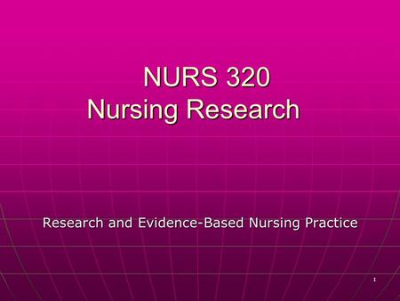 1 NURS 320 Nursing Research Research and Evidence-Based Nursing Practice.
