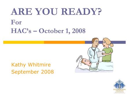 ARE YOU READY? For HAC’s – October 1, 2008 Kathy Whitmire September 2008.