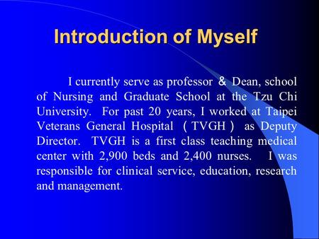 Introduction of Myself I currently serve as professor ＆ Dean, school of Nursing and Graduate School at the Tzu Chi University. For past 20 years, I worked.