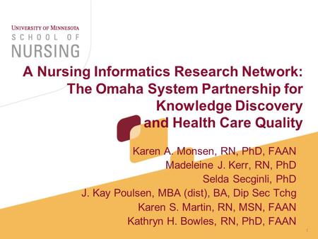 1 A Nursing Informatics Research Network: The Omaha System Partnership for Knowledge Discovery and Health Care Quality Karen A. Monsen, RN, PhD, FAAN Madeleine.