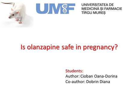 Is olanzapine safe in pregnancy? Students: Author: Cioban Oana-Dorina Co-author: Dobrin Diana.