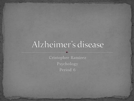 Cristopher Ramirez Psychology Period 6. A common form of dementia, usually beginning in late middle age, characterize by memory lapses, confusion, emotional.