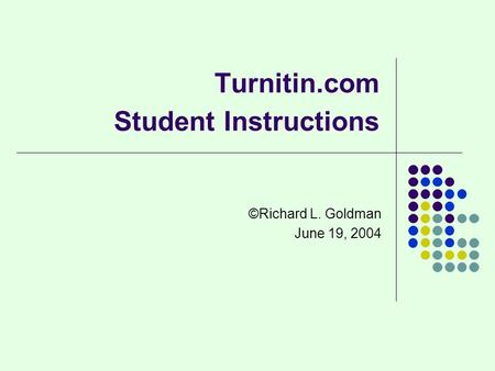 Turnitin.com Student Instructions ©Richard L. Goldman June 19, 2004.