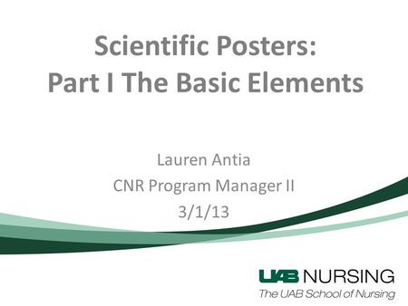 Scientific Posters: Part I The Basic Elements Lauren Antia CNR Program Manager II 3/1/13.