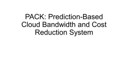 PACK: Prediction-Based Cloud Bandwidth and Cost Reduction System