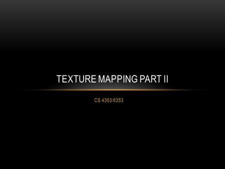 CS 4363/6353 TEXTURE MAPPING PART II. WHAT WE KNOW We can open image files for reading We can load them into texture buffers We can link that texture.