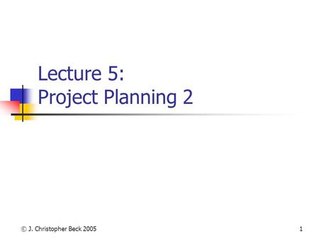 © J. Christopher Beck 20051 Lecture 5: Project Planning 2.