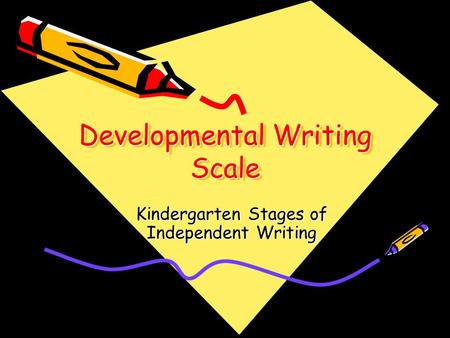 Developmental Writing Scale Kindergarten Stages of Independent Writing.