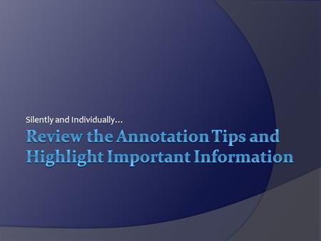 Silently and Individually…. Annotation Tips  Annotation = a dialog with the text  Annotation = notes about the text  Annotation = an analysis of the.