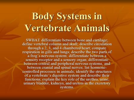 Body Systems in Vertebrate Animals SWBAT differentiate between bone and cartilage; define vertebral column and skull; describe circulation through a 2,