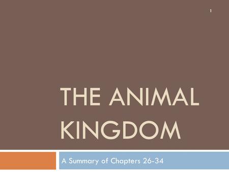 The Animal kingdom A Summary of Chapters 26-34.
