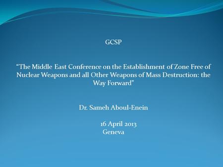 GCSP “The Middle East Conference on the Establishment of Zone Free of Nuclear Weapons and all Other Weapons of Mass Destruction: the Way Forward” Dr. Sameh.