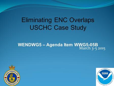 March 3-5 2015 Eliminating ENC Overlaps USCHC Case Study WENDWG5 – Agenda Item WWG5-05B.