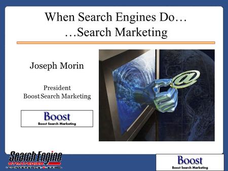When Search Engines Do… …Search Marketing Joseph Morin President Boost Search Marketing.