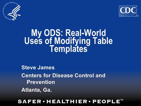 My ODS: Real-World Uses of Modifying Table Templates Steve James Centers for Disease Control and Prevention Atlanta, Ga.