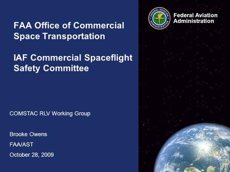 Federal Aviation Administration Federal Aviation Administration FAA Office of Commercial Space Transportation IAF Commercial Spaceflight Safety Committee.
