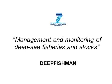 Management and monitoring of deep-sea fisheries and stocks DEEPFISHMAN.