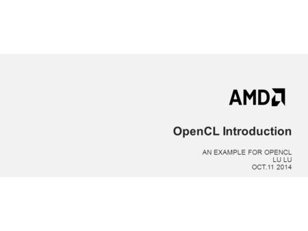 OpenCL Introduction AN EXAMPLE FOR OPENCL LU OCT.11 2014.