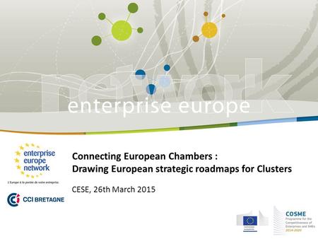 26th March 2015 Connecting European Chambers : Drawing European strategic roadmaps for Clusters CESE, 26th March 2015.