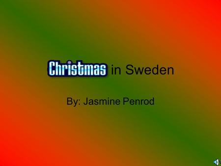 Christmas in Sweden By: Jasmine Penrod. December 13 Before dawn on the morning of 13 December, the youngest daughter from each family puts on a white.
