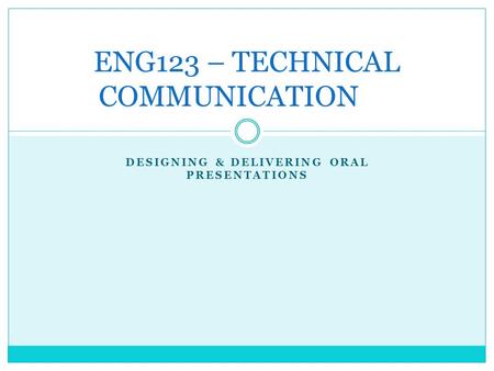 DESIGNING & DELIVERING ORAL PRESENTATIONS ENG123 – TECHNICAL COMMUNICATION.