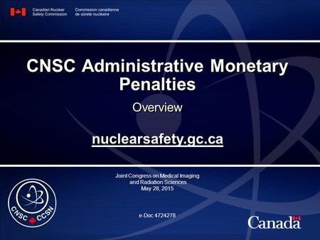 Nuclearsafety.gc.ca Joint Congress on Medical Imaging and Radiation Sciences May 28, 2015 e-Doc 4724278 CNSC Administrative Monetary Penalties Overview.