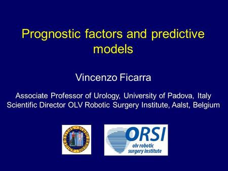 Prognostic factors and predictive models Vincenzo Ficarra Associate Professor of Urology, University of Padova, Italy Scientific Director OLV Robotic Surgery.