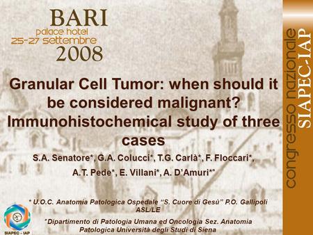 Granular Cell Tumor: when should it be considered malignant? Immunohistochemical study of three cases S.A. Senatore*, G.A. Colucci*, T.G. Carlà*, F. Floccari*,