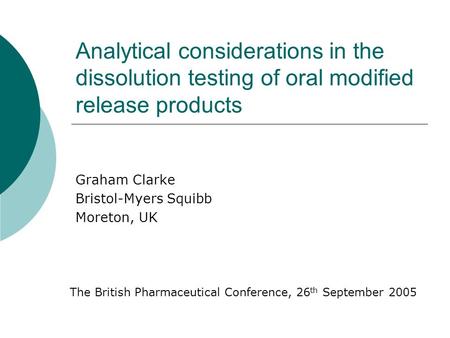 Analytical considerations in the dissolution testing of oral modified release products Graham Clarke Bristol-Myers Squibb Moreton, UK The British Pharmaceutical.