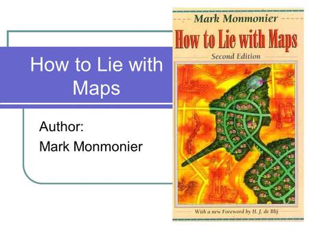 How to Lie with Maps Author: Mark Monmonier. Maps are not infallible. The image on a map is drawn by human hands, controlled by operations in a human.
