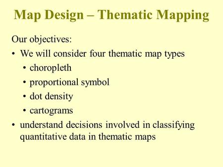 Our objectives: We will consider four thematic map types choropleth proportional symbol dot density cartograms understand decisions involved in classifying.