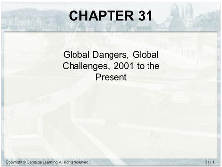 Copyright © Cengage Learning. All rights reserved.31 | 1 CHAPTER 31 Global Dangers, Global Challenges, 2001 to the Present.
