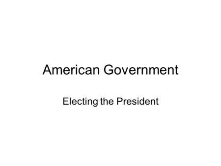 American Government Electing the President. Establishing Candidacy National Campaign [THE CURRENT STAGE OF ’08 CONTEST] Primary Elections or Caucuses.